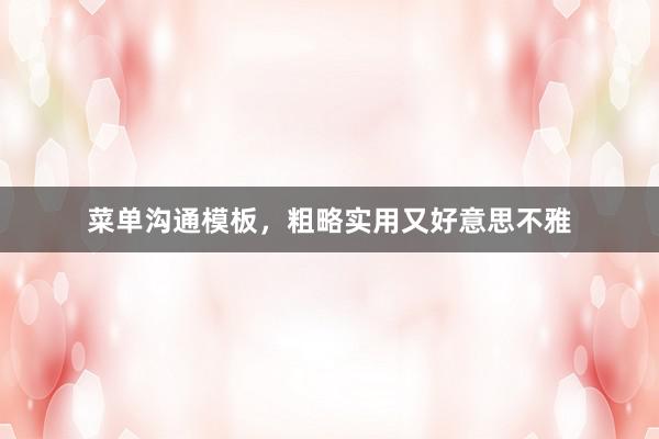 菜单沟通模板，粗略实用又好意思不雅