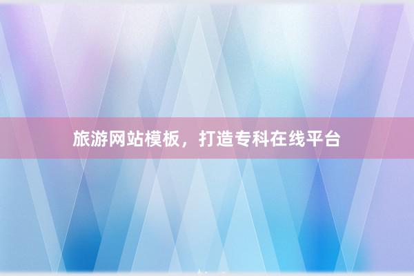 旅游网站模板，打造专科在线平台